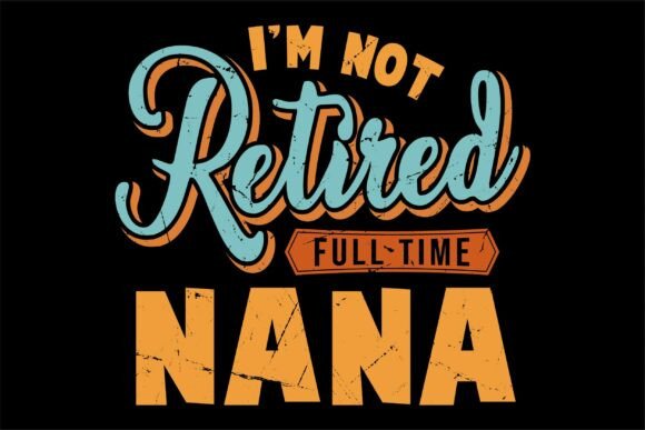 I'm Not Retired Full Time Nana Funny SVG